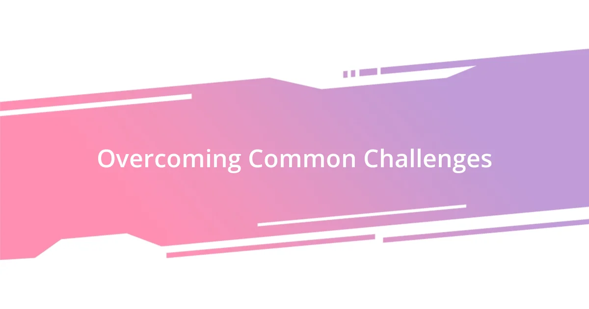 Overcoming Common Challenges