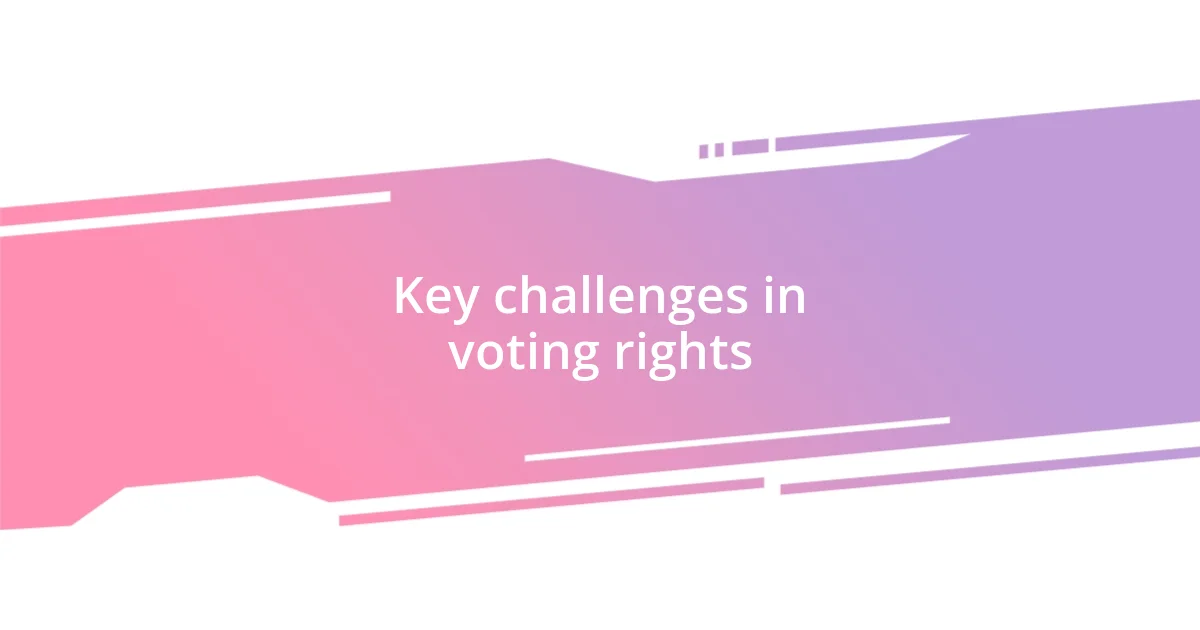 Key challenges in voting rights